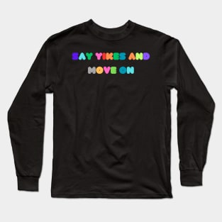 Say Yikes And Move On Long Sleeve T-Shirt